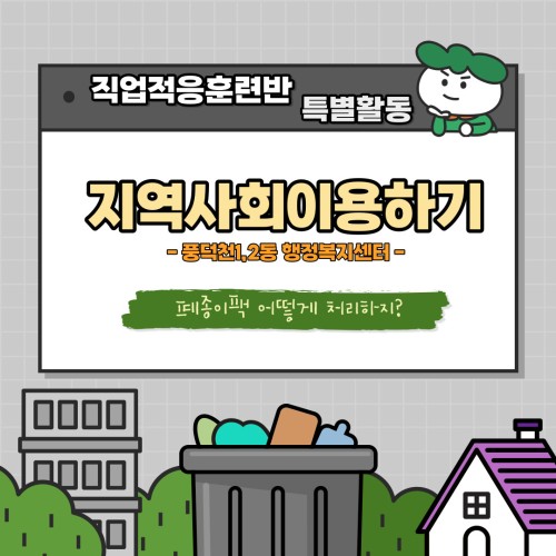[직업지원팀] 직업적응훈련반 지역사회이용하기  "풍덕천1,2동 행정복지센터에서 폐종이팩 교환하자!"