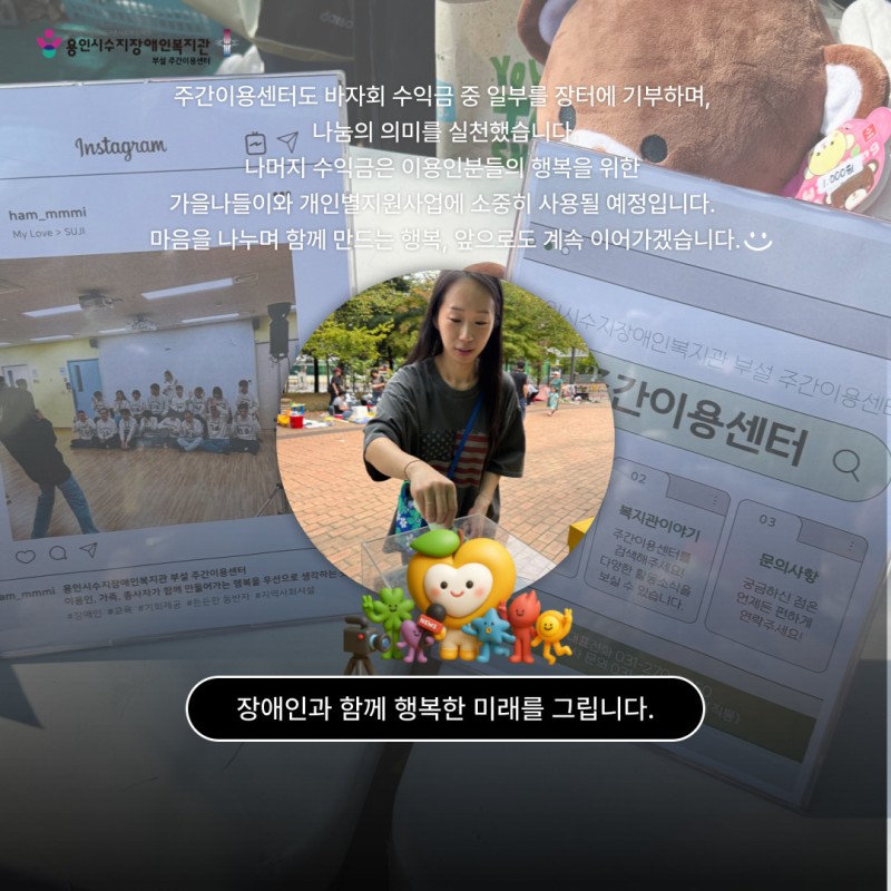 주간이용센터도 바자회 수익금 중 일부를 장터에 기부하였으며, 나머지 수익금은 주간이용센터 가을나들이와 개인별지원사업에 소중히 사용될 예정입니다.