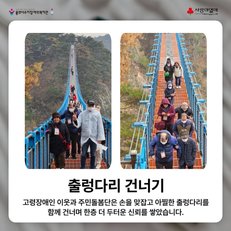 출렁다리 건너기 고령장애인 이웃과 주민돌봄단은 손을 맞잡고 아찔한 출렁다리를 함께 건너며 한층 더 두터운 신뢰를 쌓았습니다.