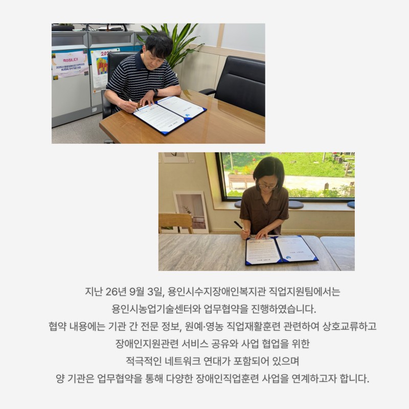 협약 내용에는 기관 간 전문 정보, 원예,영농 직업재활훈련 관련하여 상호교류하고  장애인지원관련 서비스 공유와 사업 협업을 위한 적극적인 네트워크 연대가 포함되어 있으며  양 기관은 업무협약을 통해 다양한 장애인직업훈련 사업을 연계하고자 합니다. 