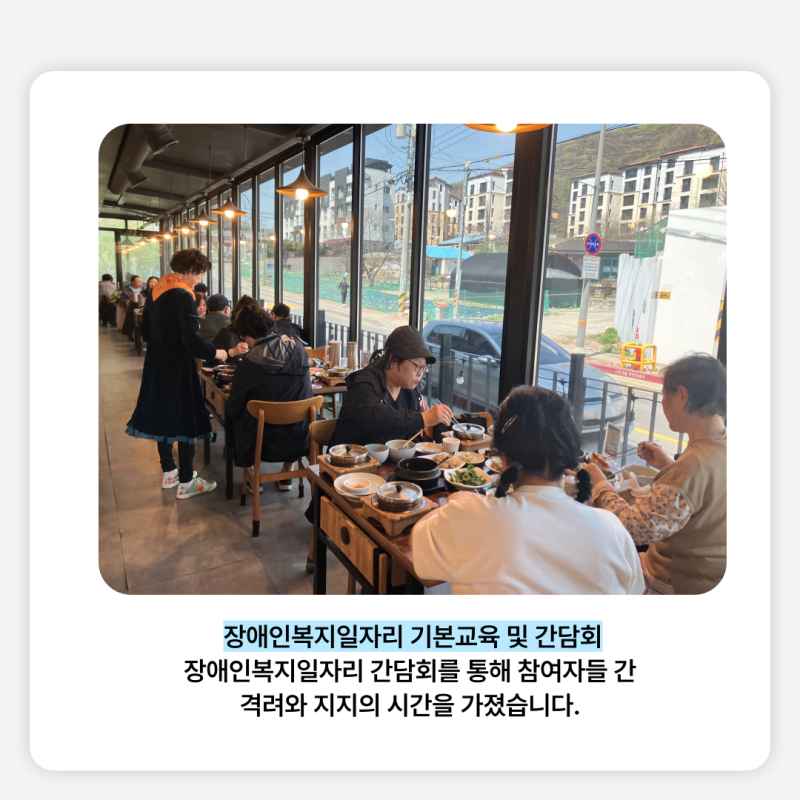 장애인복지일자리 기본교육 및 간담회 장애인복지일자리 간담회를 통해 참여자들 간  격려와 지지의 시간을 가졌습니다. 