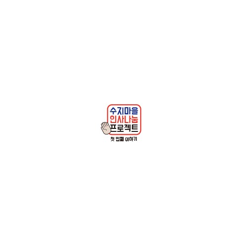 [지역개발]수지마을 인사나눔 프로젝트 첫 번째 이야기